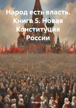 Народ есть власть. Книга 5. Новая Конституция России, Игорь Цзю