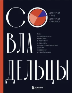 Совладельцы. Как не превратить компанию в поле боя и сделать бизнес-партнерство долгим, надежным и прибыльным, Дмитрий Кибкало