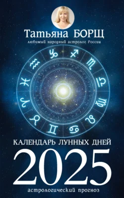 Календарь лунных дней на 2025 год. Астрологический прогноз Татьяна Борщ