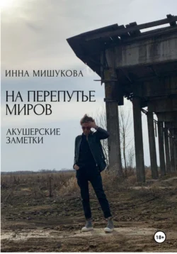 На перепутье миров. Акушерские заметки., Инна Мишукова