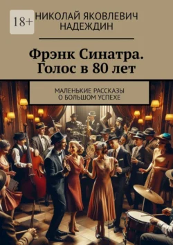 Фрэнк Синатра. Голос в 80 лет. Маленькие рассказы о большом успехе, Николай Надеждин