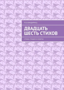 Двадцать шесть стихов. Стихи  стишки и сонеты Р. Киндирись