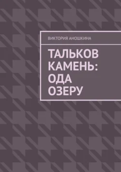 Тальков Камень: Ода озеру Виктория Аношкина