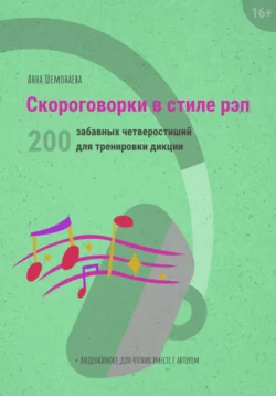 Скороговорки в стиле рэп. 200 забавных четверостиший для тренировки дикции, Анна Шемонаева