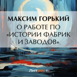 О работе по «Истории фабрик и заводов», Максим Горький