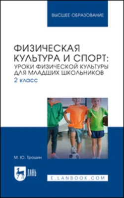 Физическая культура и спорт. Уроки физической культуры для младших школьников. 2 класс. Учебное пособие для вузов Михаил Трошин