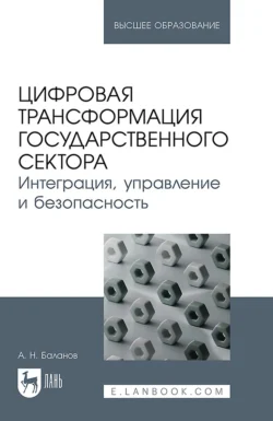 Цифровая трансформация государственного сектора. Интеграция, управление и безопасность. Учебное пособие для вузов, Антон Баланов