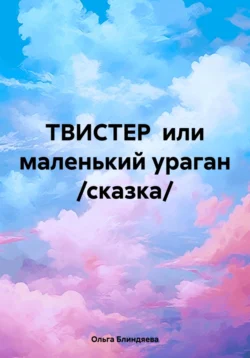 ТВИСТЕР или маленький ураган сказка  Ольга Блиндяева