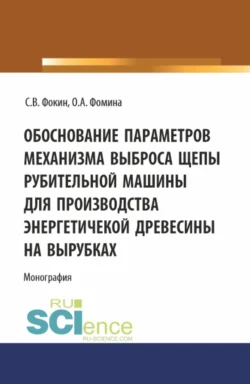 Обоснование параметров механизма выброса рубительной машины для производства энергетической древесины на вырубках. (Аспирантура, Магистратура). Монография., Сергей Фокин