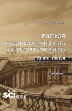 Русская классическая литература как психопрофилактика. Книга третья. (Аспирантура). Монография. Константин Безчасный