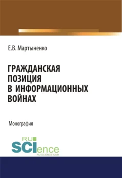 Гражданская позиция в информационных войнах. (Аспирантура  Бакалавриат  Магистратура). Монография. Елена Мартыненко