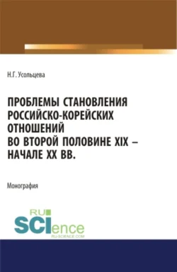 Проблемы становления российско-корейских отношений во второй половине XIX – начале XX вв. (Аспирантура, Бакалавриат, Магистратура). Монография., Наталия Усольцева