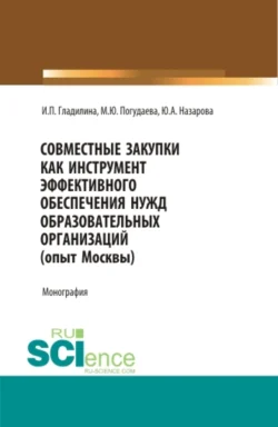 Совместные закупки как инструмент эффективного обеспечения нужд образовательных организаций (опыт Москвы). (Бакалавриат  Магистратура  Специалитет). Монография. Ирина Гладилина и Марина Погудаева