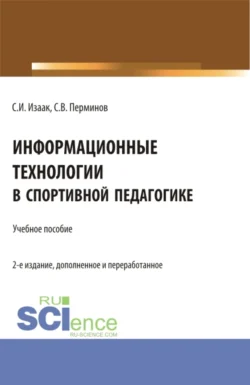 Информационные технологии в спортивной педагогике. (Аспирантура  Бакалавриат  Магистратура). Учебное пособие. Светлана Изаак и Сергей Перминов