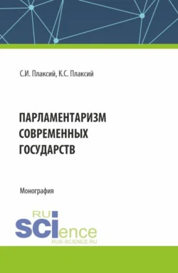 Парламентаризм современных государств. (Аспирантура, Бакалавриат, Магистратура). Монография., Сергей Плаксий