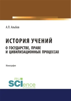 История учений о государстве, праве и цивилизационных процессах. (Бакалавриат). Монография, Алексей Альбов