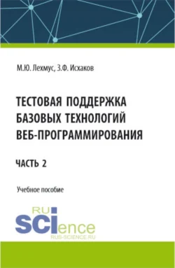 Тестовая поддержка базовых технологий веб-программирования. Часть 2. (Бакалавриат). Учебное пособие. Михаил Лехмус и Зуфар Исхаков