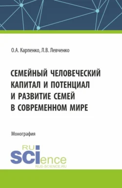 Семейный человеческий капитал и потенциал и развитие семей в современном мире. (Аспирантура). Монография. Ольга Карпенко и Лариса Левченко