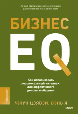 Бизнес EQ. Как использовать эмоциональный интеллект для эффективного делового общения, Цзявэй Чжун