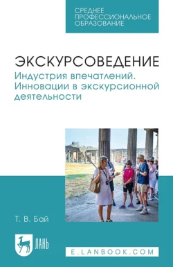 Экскурсоведение. Индустрия впечатлений. Инновации в экскурсионной деятельности. Учебное пособие для СПО Татьяна Бай