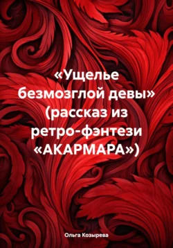 «Ущелье безмозглой девы» (рассказ из ретро-фэнтези «АКАРМАРА»), Ольга Козырева