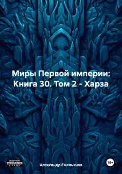 Миры Первой империи: Книга 30. Том 2 – Харза Александр Емельянов