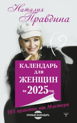 Календарь для женщин на 2025 год. 365 практик от Мастера. Лунный календарь, Наталия Правдина