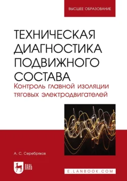 Техническая диагностика подвижного состава. Контроль главной изоляции тяговых электродвигателей. Учебное пособие для вузов, Александр Серебряков