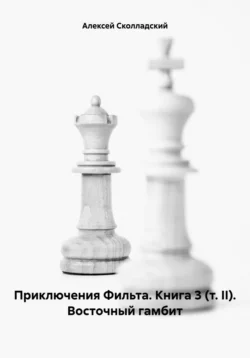 Приключения Фильта. Книга 3 (т. II). Восточный гамбит, Алексей Сколладский