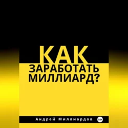 Как заработать миллиард рублей? Андрей Миллиардов