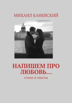 Напишем про любовь… Стихи и тексты, Михаил Каневский