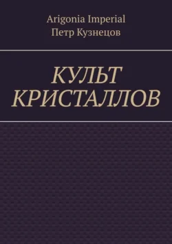 Культ кристаллов Arigonia Imperial и Петр Кузнецов