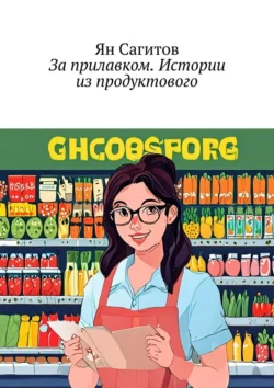 За прилавком. Истории из продуктового, Ян Сагитов