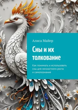 Сны и их толкование. Как понимать и использовать сны для личностного роста и самопознания Алиса Майер