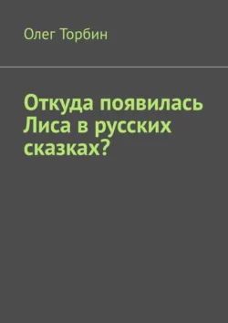 Откуда появилась Лиса в русских сказках?, Олег Торбин