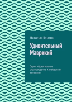 Удивительный Маврикий. Серия «Удивительное страноведение. Калейдоскоп вопросов» Наталья Ильина