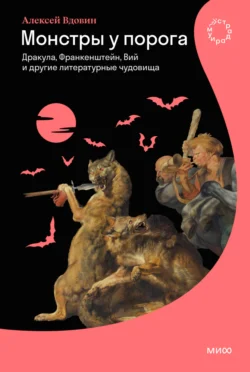 Монстры у порога. Дракула, Франкенштейн, Вий и другие литературные чудовища, Алексей Вдовин