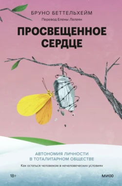 Просвещенное сердце. Автономия личности в тоталитарном обществе. Как остаться человеком в нечеловеческих условиях, Беттельхейм Бруно