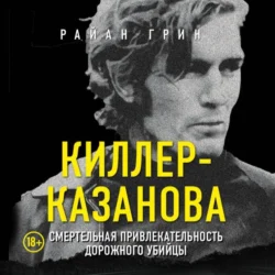 Киллер-Казанова. Смертельная привлекательность дорожного убийцы Райан Грин