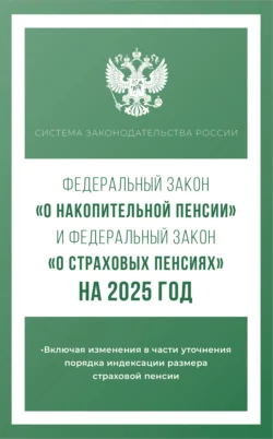 Федеральный закон «О накопительной пенсии» и Федеральный закон «О страховых пенсиях» на 2025 год