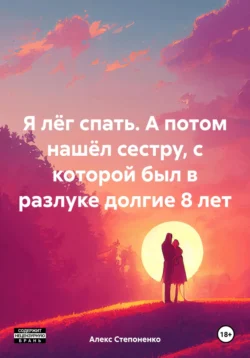 Я лёг спать. А потом нашёл сестру, с которой был в разлуке долгие 8 лет, Алекс Степоненко