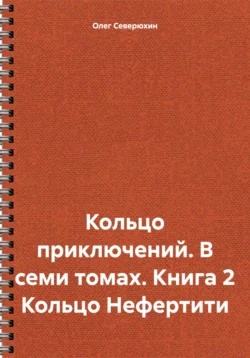 Кольцо приключений. В семи томах. Книга 2 Кольцо Нефертити, Олег Северюхин