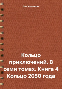 Кольцо приключений. В семи томах. Книга 4 Кольцо 2050 года Олег Северюхин