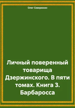 Личный поверенный товарища Дзержинского. В пяти томах. Книга 3. Барбаросса, Олег Северюхин