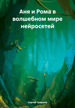 Аня и Рома в волшебном мире нейросетей Сергей Чувашов