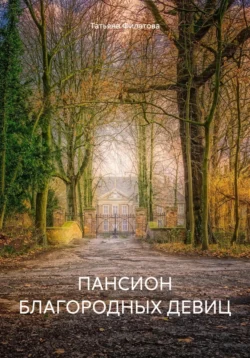 ПАНСИОН БЛАГОРОДНЫХ ДЕВИЦ Татьяна Филатова