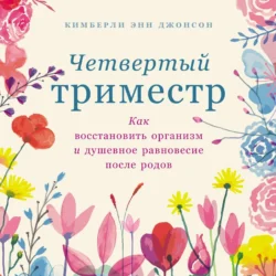 Четвертый триместр: Как восстановить организм и душевное равновесие после родов, Кимберли Энн Джонсон