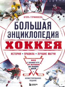 Большая энциклопедия хоккея. Все о любимой игре: от истоков до наших дней, Игорь Гурфинкель