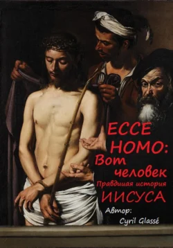 Eccе hоmо: вот человек. Правдивая история Иисуса, Cyril Glasse