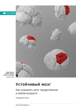 Устойчивый мозг. Как сохранить мозг продуктивным в любом возрасте. Санджай Гупта. Саммари, Smart Reading